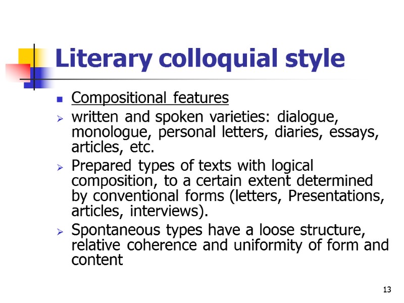 13 Literary colloquial style Compositional features written and spoken varieties: dialogue, monologue, personal letters,